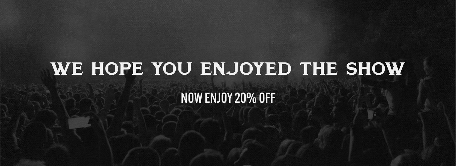 WE HOPE YOU ENJOYED THE SHOW, NOW ENJOY 20% OFF